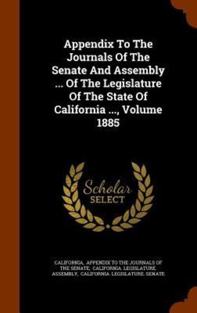 Cover for California · Appendix to the Journals of the Senate and Assembly ... of the Legislature of the State of California ..., Volume 1885 (Inbunden Bok) (2015)