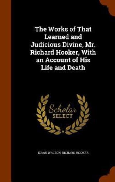 The Works of That Learned and Judicious Divine, Mr. Richard Hooker, with an Account of His Life and Death - Izaak Walton - Livres - Arkose Press - 9781343873261 - 2 octobre 2015