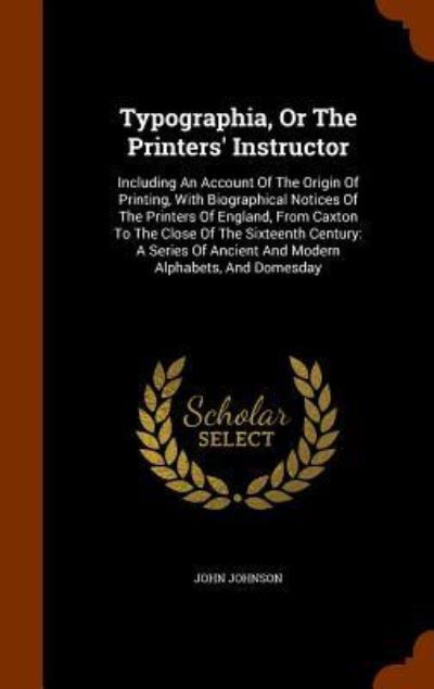 Typographia, or the Printers' Instructor - John Johnson - Books - Arkose Press - 9781344764261 - October 17, 2015