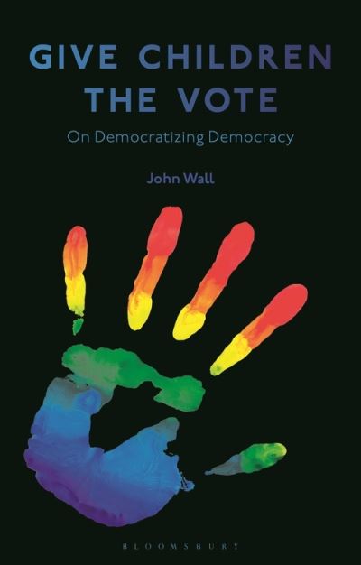 Cover for Wall, John (Rutgers University, USA) · Give Children the Vote: On Democratizing Democracy (Paperback Book) (2021)