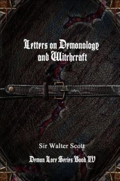 Letters on Demonology and Witchcraft - Walter Scott - Kirjat - Lulu.com - 9781365190261 - sunnuntai 12. kesäkuuta 2016