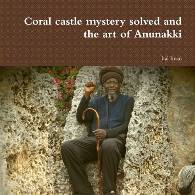 Cover for Ital Iman · Coral castle mystery solved and the art of Anunakki (Paperback Bog) (2018)