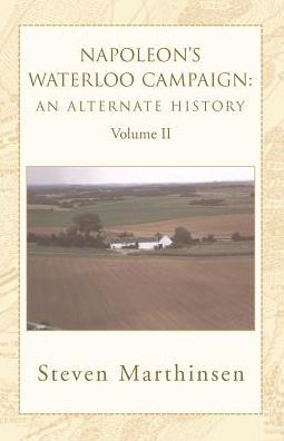 Napoleon's Waterloo Campaign: an Alternate History: Volume II - Steven Marthinsen - Bøker - Xlibris, Corp. - 9781401072261 - 18. april 2003