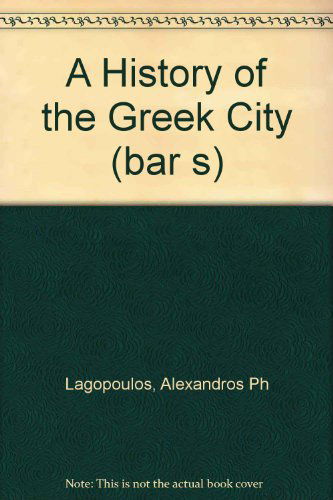 Cover for Alexandros Ph Lagopoulos · A History of the Greek City (Bar International Series) (Paperback Book) (2009)