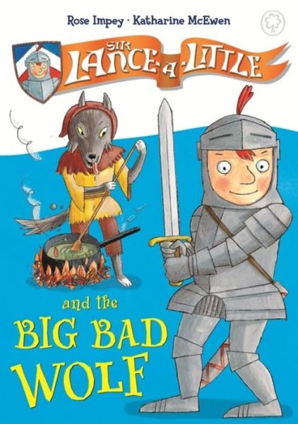 Sir Lance-a-Little and the Big Bad Wolf: Book 1 - Sir Lance-a-Little - Rose Impey - Books - Hachette Children's Group - 9781408325261 - July 13, 2017