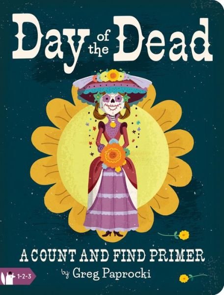 Day of the Dead: A Count and Find Primer - Greg Paprocki - Books - Gibbs M. Smith Inc - 9781423654261 - July 7, 2020