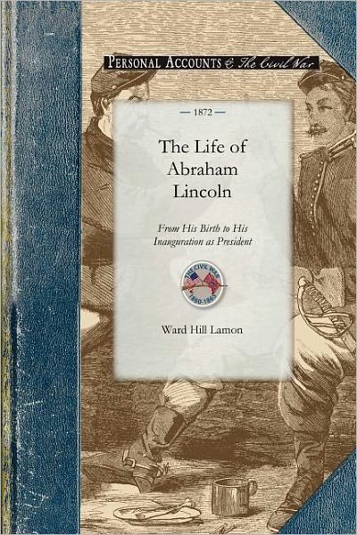The Life of Abraham Lincoln from His Birth to His Inauguration As President (Civil War) - Ward Lamon - Livres - Applewood Books - 9781429016261 - 10 décembre 2008