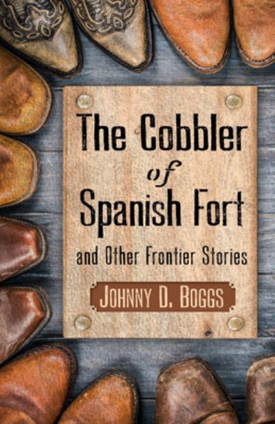 Cover for Johnny D. Boggs · Cobbler of Spanish Fort and Other Frontier Stories (Book) (2022)