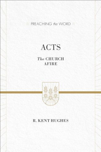 Cover for R. Kent Hughes · Acts: The Church Afire (ESV Edition) - Preaching the Word (Hardcover Book) [ESV edition] (2014)