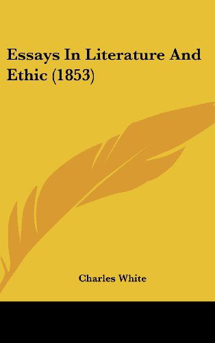 Essays in Literature and Ethic (1853) - Charles White - Książki - Kessinger Publishing, LLC - 9781437006261 - 18 sierpnia 2008