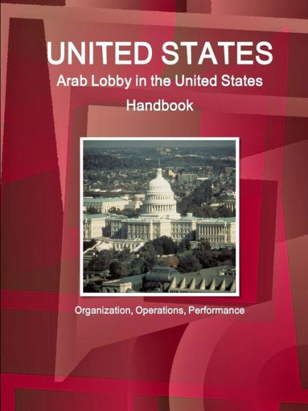 Cover for Inc Ibp · United States: Arab Lobby in the United States Handbook: Organization, Operations, Performance (Paperback Bog) (2015)