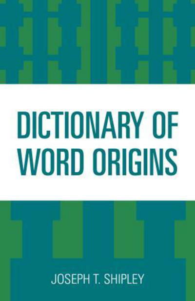 Dictionary of Word Origins - Joseph T. Shipley - Livros - Rowman & Littlefield - 9781442237261 - 15 de janeiro de 1945