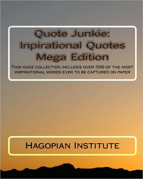 Cover for Hagopian Institute · Quote Junkie: Inpirational Quotes Mega Edition: This Huge Collection Includes over 1500 of the Most Inspirational Words Ever to Be C (Paperback Book) (2009)