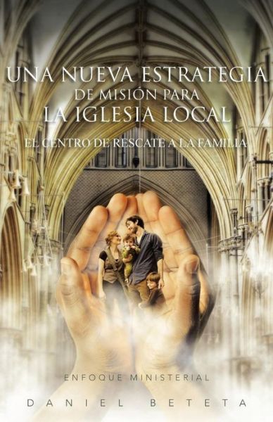 Cover for Daniel Beteta · Una Nueva Estrategia De Mision Para La Iglesia Local: El Centro De Rescate a La Familia (Paperback Book) (2013)