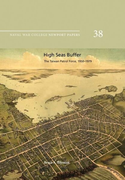Cover for Bruce a Elleman · High Seas Buffer: the Taiwan Patrol Force, 1950-1979: Naval War College Newport Papers 38 (Paperback Book) (2012)