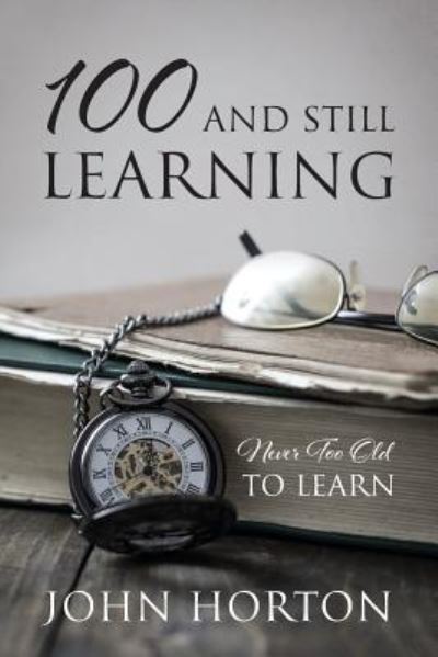 Cover for Horton, John (University of Northampton UK) · 100 And Still Learning: Never Too Old To Learn (Paperback Book) (2016)