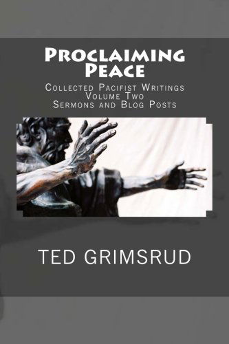 Proclaiming Peace: Collected Pacifist Writings: Volume Two: Sermons and Blog Posts - Ted Grimsrud - Books - CreateSpace Independent Publishing Platf - 9781479149261 - June 17, 2013