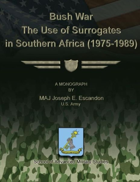 Cover for Maj Joseph E Escandon · Bush War - the Use of Surrogates in Southern Africa (1975-1989) (Paperback Book) (2012)