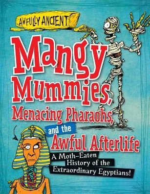 Cover for Kay Barnham · Mangy Mummies, Menacing Pharaohs, and the Awful Afterlife: a Moth-eaten History of the Extraordinary Egyptians! (Innbunden bok) (2015)