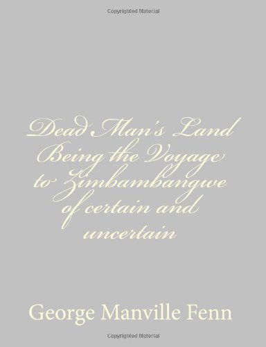 Dead Man's Land Being the Voyage to Zimbambangwe of Certain and Uncertain - George Manville Fenn - Books - CreateSpace Independent Publishing Platf - 9781484057261 - April 6, 2013