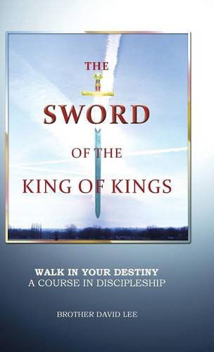 Cover for Brother David Lee · The Sword of the King of Kings: Walk in Your Destiny a Course in Discipleship (Hardcover Book) (2013)