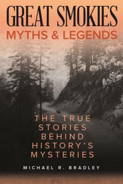 Great Smokies Myths and Legends: The True Stories behind History's Mysteries - Myths and Mysteries Series - Michael R. Bradley - Books - Rowman & Littlefield - 9781493040261 - February 1, 2021