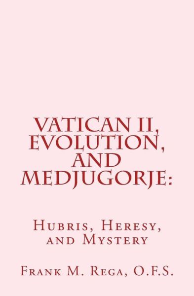 Cover for Frank M Rega · Vatican Ii, Evolution, and Medjugorje: Hubris, Heresy, and Mystery (Paperback Book) (2014)