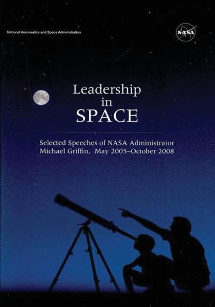 Cover for National Aeronautics and Space Administration · Leadership in Space: Selected Speeches of Nasa Administrator Michael Griffin, May 2005 - October 2008 (Paperback Book) (2014)