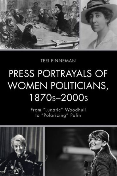 Cover for Teri Finneman · Press Portrayals of Women Politicians, 1870s–2000s: From &quot;Lunatic&quot; Woodhull to &quot;Polarizing&quot; Palin - Women in American Political History (Paperback Bog) (2017)