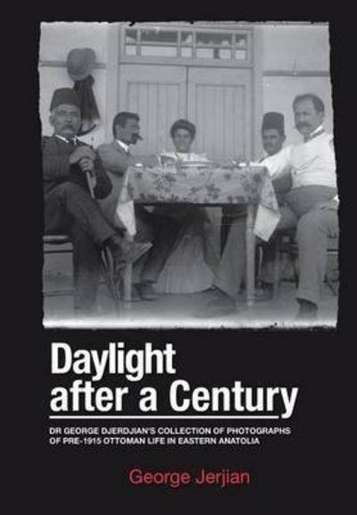 Cover for George Jerjian · Daylight After a Century: Dr. George Djerdjian's Collection of Photographs of Pre-1915 Ottoman Life in Eastern Anatolia (Gebundenes Buch) (2014)