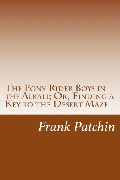 Cover for Frank Gee Patchin · The Pony Rider Boys in the Alkali; Or, Finding a Key to the Desert Maze (Paperback Book) (2014)