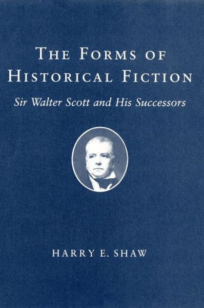 Cover for Harry E. Shaw · The Forms of Historical Fiction: Sir Walter Scott and His Successors (Paperback Book) (2018)