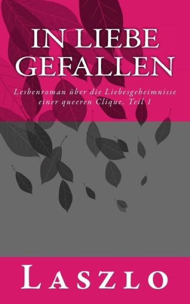 Cover for Laszlo · In Liebe Gefallen: Lesbenroman Uber Die Lebenswirklichkeit Und Liebesgeheimnisse Einer Queeren Clique. Teil 1 (Paperback Book) (2014)