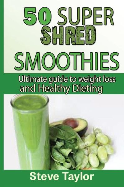 Cover for Steve Taylor · 50 Super Shred Smoothies: Ultimate Guide to Weight Loss and Healthy Dieting (Pocketbok) (2014)