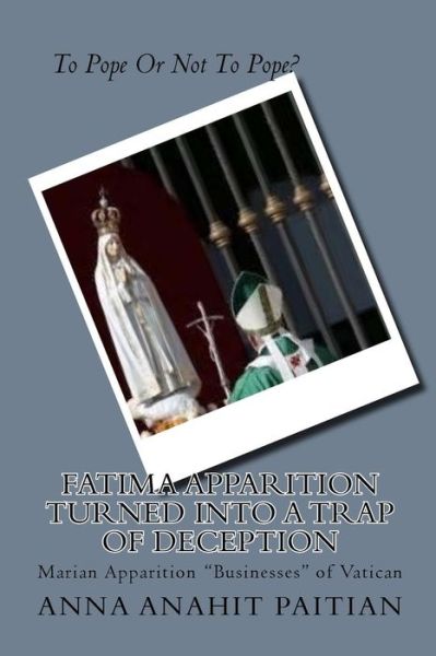 Cover for Mrs Anna Anahit Paitian · Fatima Apparition Turned into a Trap of Deception: Marian Apparition Businesses of Vatican (Paperback Book) (2015)