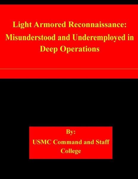 Cover for Usmc Command and Staff College · Light Armored Reconnaissance: Misunderstood and Underemployed in Deep Operations (Pocketbok) (2015)