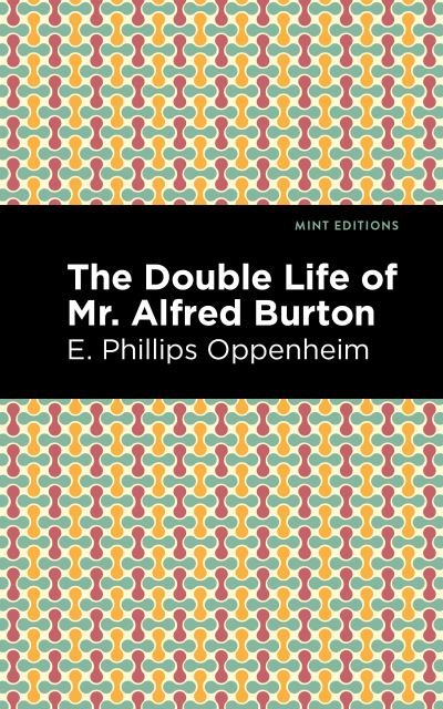 The Double Life of Mr. Alfred Burton - Mint Editions - E. Phillips Oppenheim - Books - Graphic Arts Books - 9781513281261 - July 1, 2021