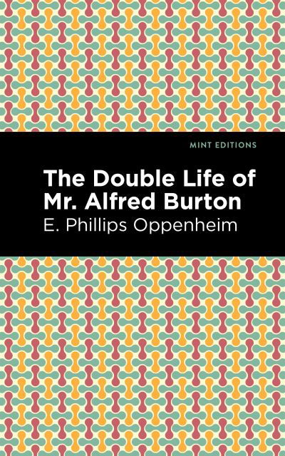 The Double Life of Mr. Alfred Burton - Mint Editions - E. Phillips Oppenheim - Bøger - Graphic Arts Books - 9781513281261 - 1. juli 2021