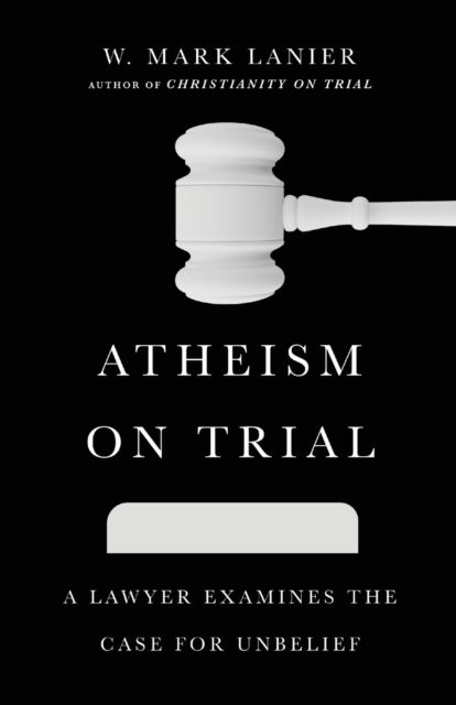 Cover for W. Mark Lanier · Atheism on Trial – A Lawyer Examines the Case for Unbelief (Paperback Bog) (2022)