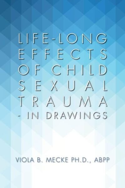 Cover for Abpp Viola B Mecke Ph D · Life-long Effects of Child Sexual Trauma - in Drawings (Paperback Book) (2015)