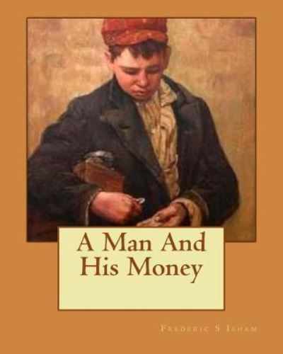 Cover for Frederic S Isham · A Man And His Money (Paperback Book) (1912)