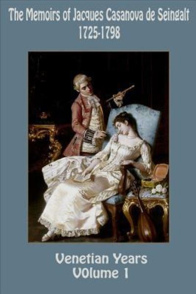 Cover for Jacques Casanova de Seingalt · The Memoirs of Jacques Casanova de Seingalt 1725-1798 Volume 1 Venetian Years (Paperback Book) (2015)