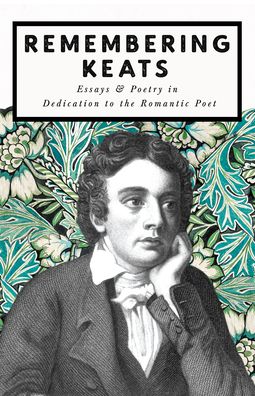 Cover for Remembering Keats - Essays &amp; Poetry in Dedication to the Romantic Poet: 0 (Paperback Book) (2020)