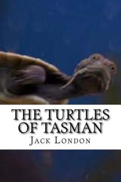 The Turtles of Tasman - Jack London - Böcker - Createspace Independent Publishing Platf - 9781533698261 - 9 juni 2016