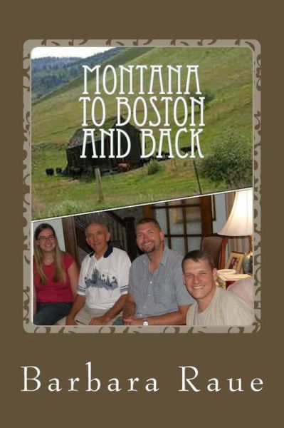 Montana to Boston and Back - Mrs Barbara Raue - Books - CreateSpace Independent Publishing Platf - 9781540825261 - August 29, 2018