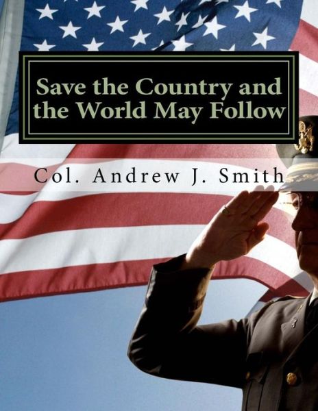 Cover for Col. Andrew J. Smith · Save the Country and the World May Follow (Pocketbok) (2016)