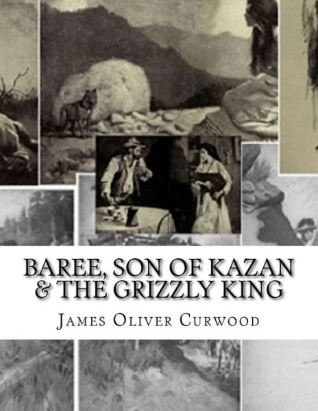 Cover for James Oliver Curwood · Baree, Son Of Kazan &amp; The Grizzly King (Pocketbok) (2017)