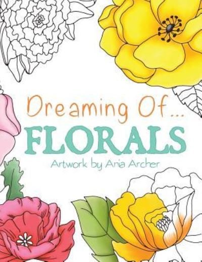 Cover for Ania Archer · Dreaming Of Florals Coloring Book (Taschenbuch) (2017)