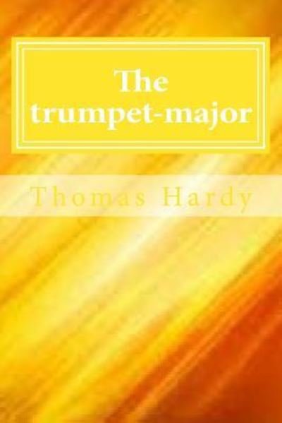 The Trumpet-Major - Thomas Hardy - Bücher - Createspace Independent Publishing Platf - 9781546922261 - 25. Mai 2017