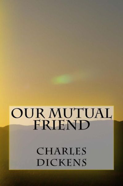 Our Mutual Friend - Charles Dickens - Books - Createspace Independent Publishing Platf - 9781547136261 - June 3, 2017